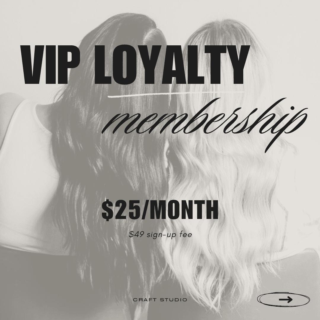 VIP Loyalty Membership: $25/month, $49 sign-up fee. Craft Studio.
