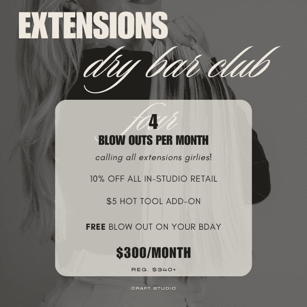 Extensions dry bar promo: 4 blow outs/month for $300. Includes discounts and birthday offer.