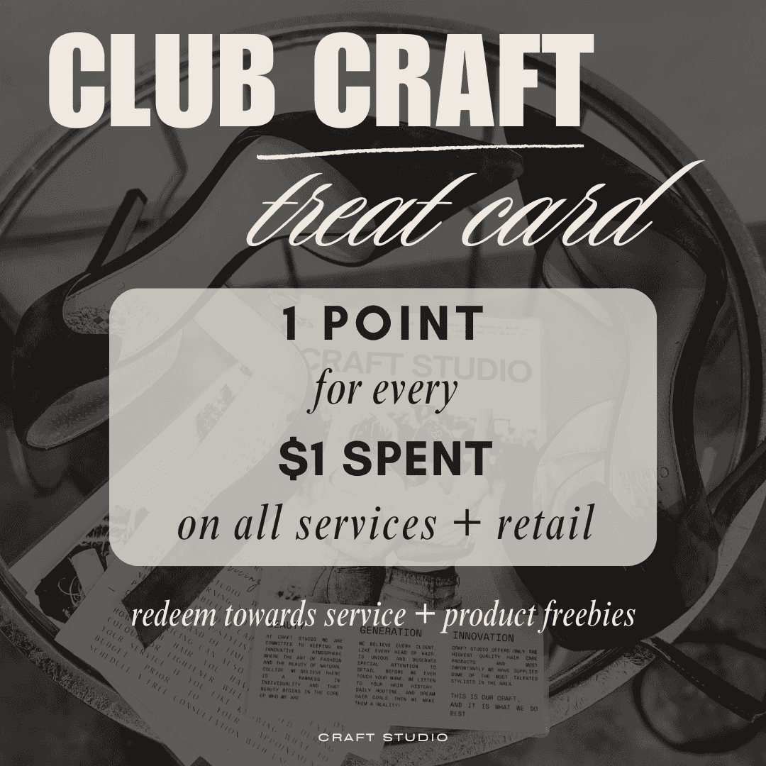 Club Craft treat card: Earn 1 point per $1 spent on services and retail. Redeem for freebies.